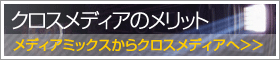 クロスメディアのメリット、メディアミックスからクロスメディアへ